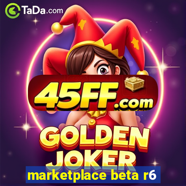 marketplace beta r6